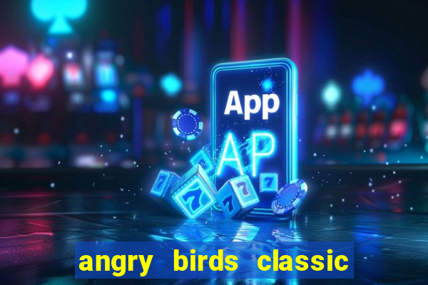 angry birds classic 1.0.0 apk